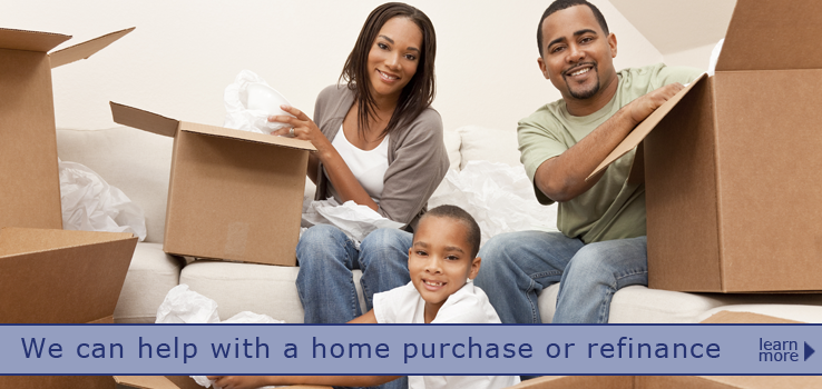 We can help with a home purchases or refinance. Learn more.